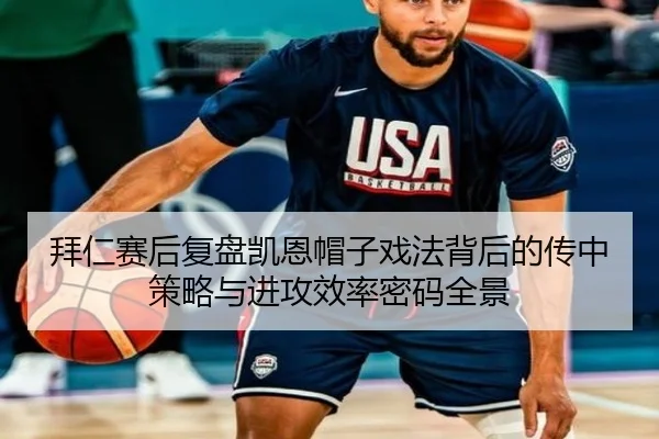 拜仁赛后复盘凯恩帽子戏法背后的传中策略与进攻效率密码全景