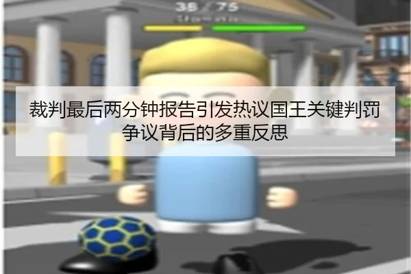 裁判最后两分钟报告引发热议国王关键判罚争议背后的多重反思
